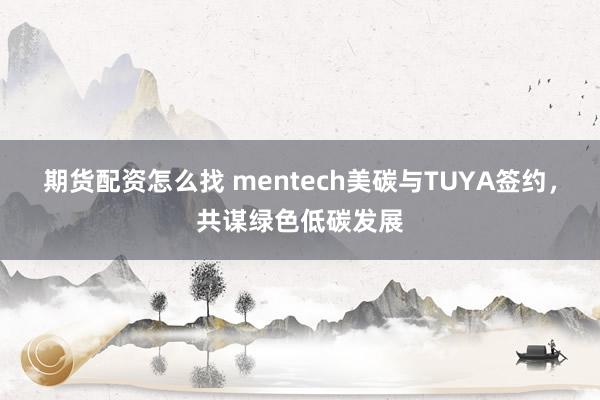 期货配资怎么找 mentech美碳与TUYA签约，共谋绿色低碳发展